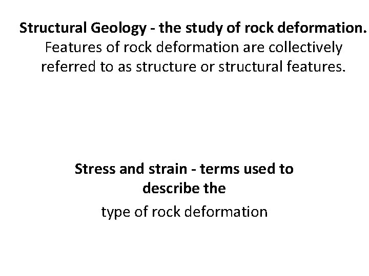 Structural Geology - the study of rock deformation. Features of rock deformation are collectively