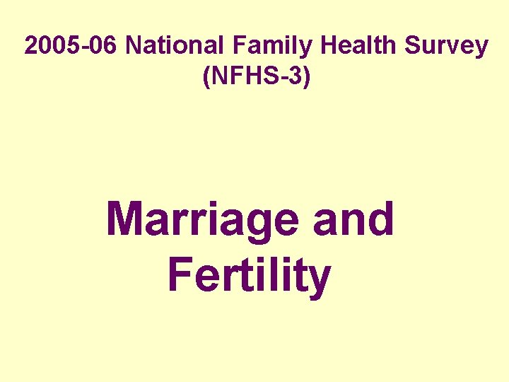 2005 -06 National Family Health Survey (NFHS-3) Marriage and Fertility 2005 -06 National Family Health Survey (NFHS-3) Marriage and Fertility