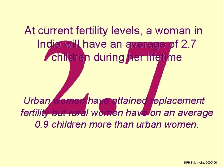 2. 7 At current fertility levels, a woman in India will have an average