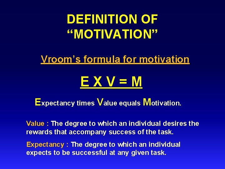 DEFINITION OF “MOTIVATION” Vroom’s formula for motivation E X V = M Expectancy times