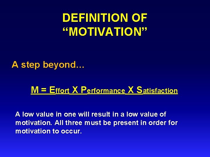 DEFINITION OF “MOTIVATION” A step beyond… M = Effort X Performance X Satisfaction A