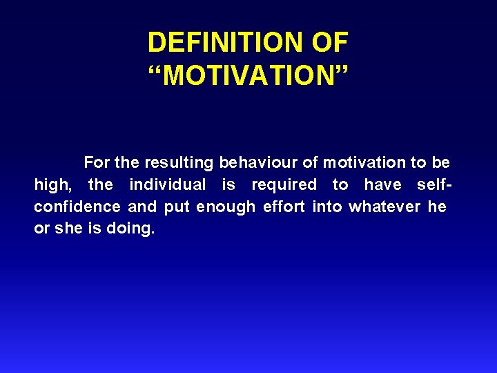 DEFINITION OF “MOTIVATION” For the resulting behaviour of motivation to be high, the individual