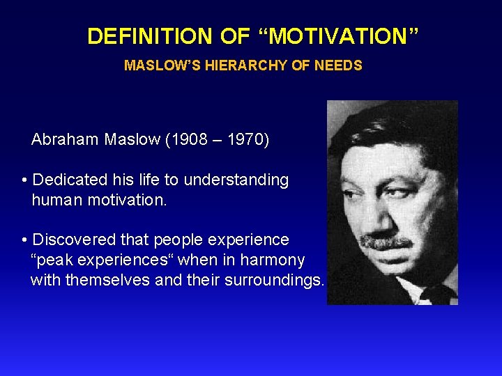 DEFINITION OF “MOTIVATION” MASLOW’S HIERARCHY OF NEEDS Abraham Maslow (1908 – 1970) • Dedicated