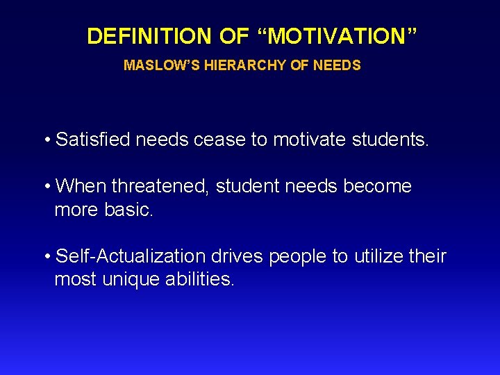 DEFINITION OF “MOTIVATION” MASLOW’S HIERARCHY OF NEEDS • Satisfied needs cease to motivate students.