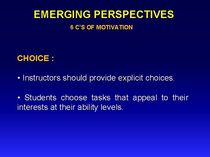EMERGING PERSPECTIVES 6 C’S OF MOTIVATION CHOICE : • Instructors should provide explicit choices.