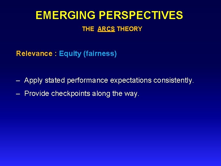 EMERGING PERSPECTIVES THE ARCS THEORY Relevance : Equity (fairness) – Apply stated performance expectations