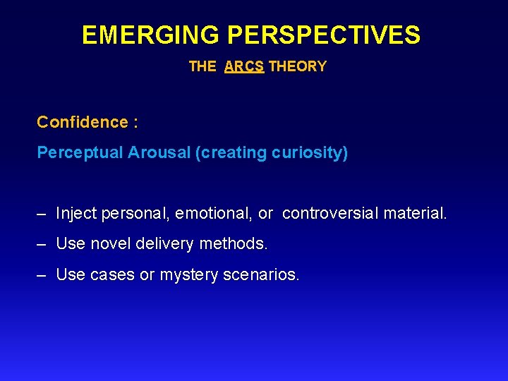 EMERGING PERSPECTIVES THE ARCS THEORY Confidence : Perceptual Arousal (creating curiosity) – Inject personal,