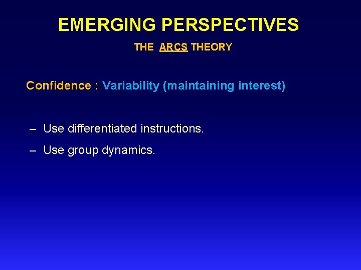 EMERGING PERSPECTIVES THE ARCS THEORY Confidence : Variability (maintaining interest) – Use differentiated instructions.