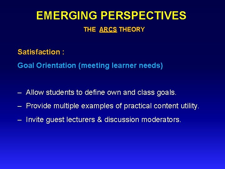 EMERGING PERSPECTIVES THE ARCS THEORY Satisfaction : Goal Orientation (meeting learner needs) – Allow