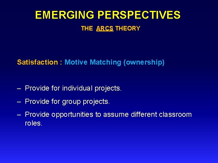 EMERGING PERSPECTIVES THE ARCS THEORY Satisfaction : Motive Matching (ownership) – Provide for individual