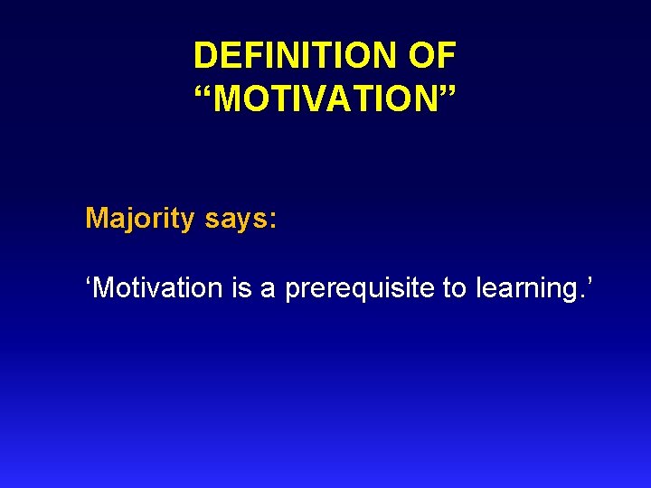 DEFINITION OF “MOTIVATION” Majority says: ‘Motivation is a prerequisite to learning. ’ 