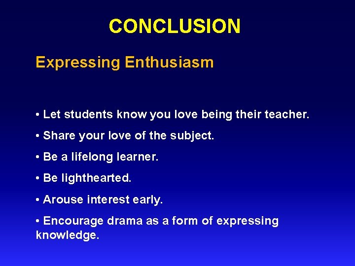 CONCLUSION Expressing Enthusiasm • Let students know you love being their teacher. • Share