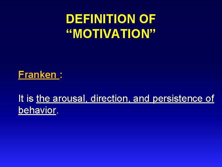 DEFINITION OF “MOTIVATION” Franken : It is the arousal, direction, and persistence of behavior.