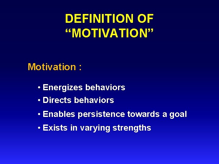 DEFINITION OF “MOTIVATION” Motivation : • Energizes behaviors • Directs behaviors • Enables persistence