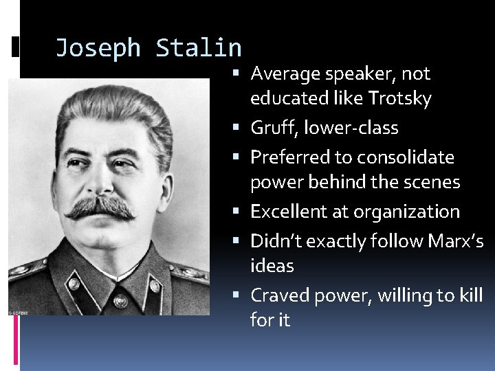 Joseph Stalin Average speaker, not educated like Trotsky Gruff, lower-class Preferred to consolidate power Joseph Stalin Average speaker, not educated like Trotsky Gruff, lower-class Preferred to consolidate power