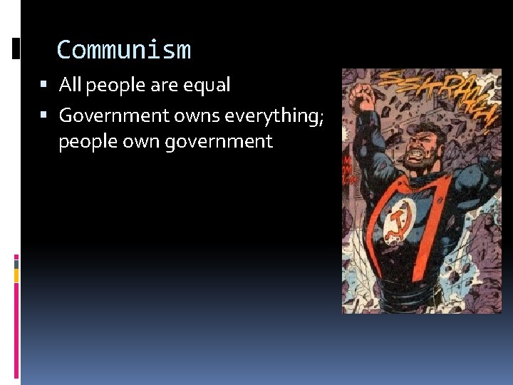 Communism All people are equal Government owns everything; people own government Communism All people are equal Government owns everything; people own government
