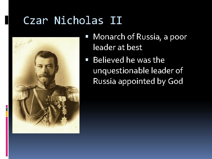 Czar Nicholas II Monarch of Russia, a poor leader at best Believed he was Czar Nicholas II Monarch of Russia, a poor leader at best Believed he was