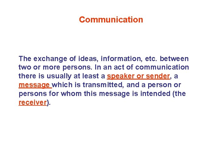 Communication The exchange of ideas, information, etc. between two or more persons. In an