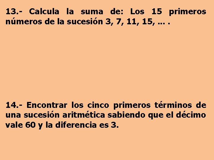 13. - Calcula la suma de: Los 15 primeros números de la sucesión 3,