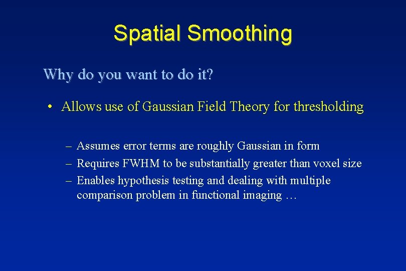Spatial Smoothing Why do you want to do it? • Allows use of Gaussian