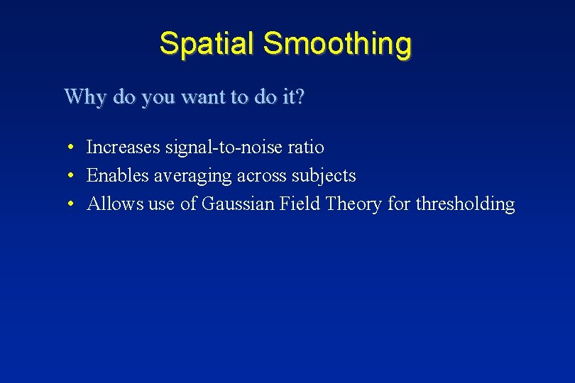 Spatial Smoothing Why do you want to do it? • Increases signal-to-noise ratio •