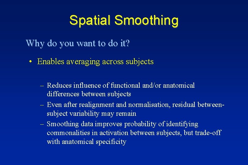 Spatial Smoothing Why do you want to do it? • Enables averaging across subjects