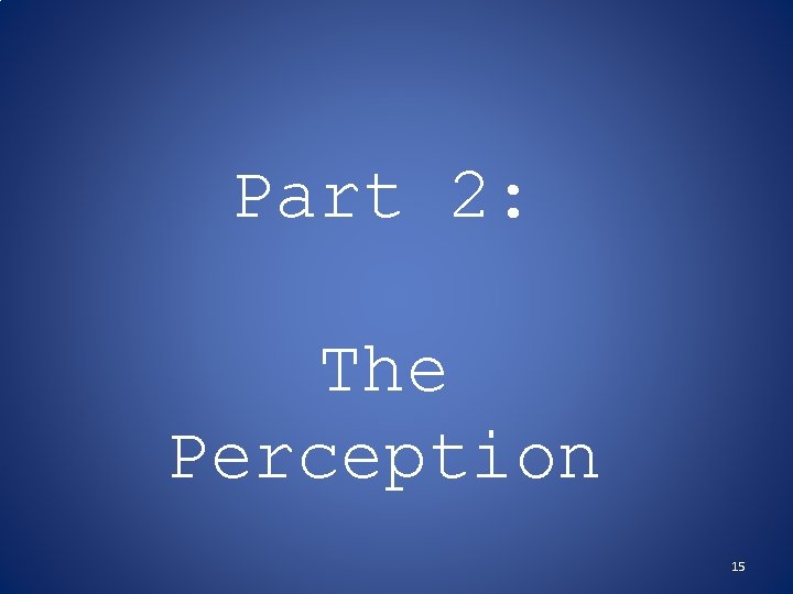 Part 2: The Perception 15 