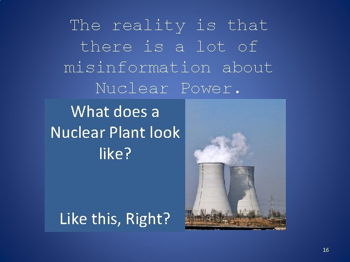 The reality is that there is a lot of misinformation about Nuclear Power. What