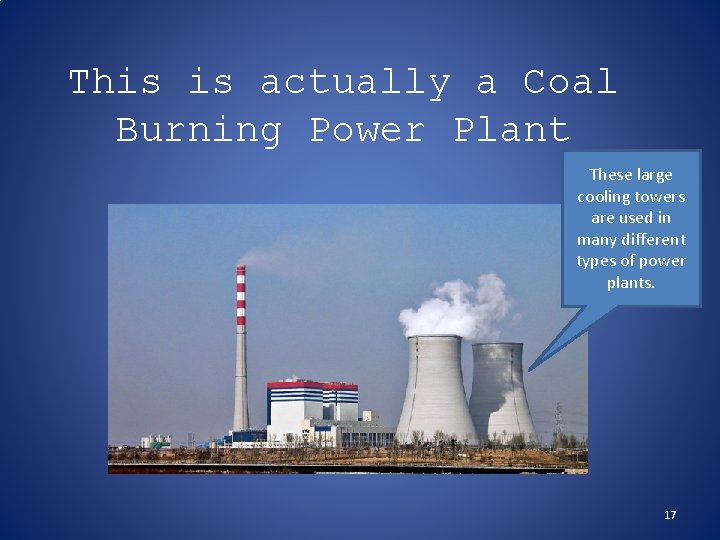 This is actually a Coal Burning Power Plant These large cooling towers are used