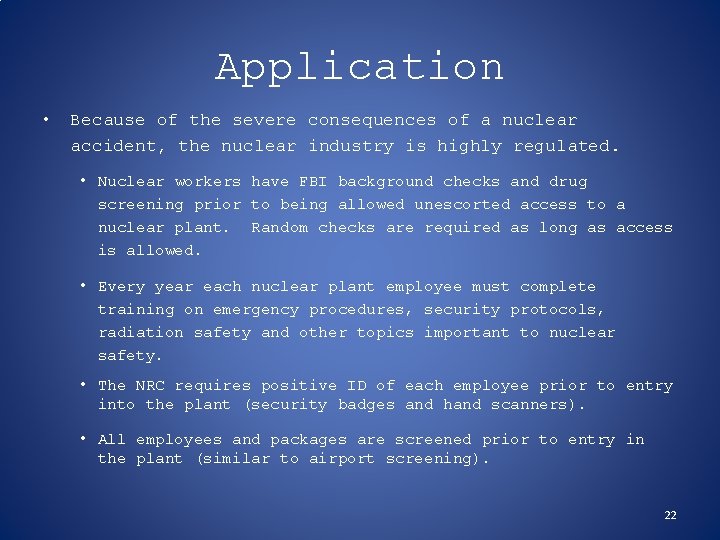 Application • Because of the severe consequences of a nuclear accident, the nuclear industry