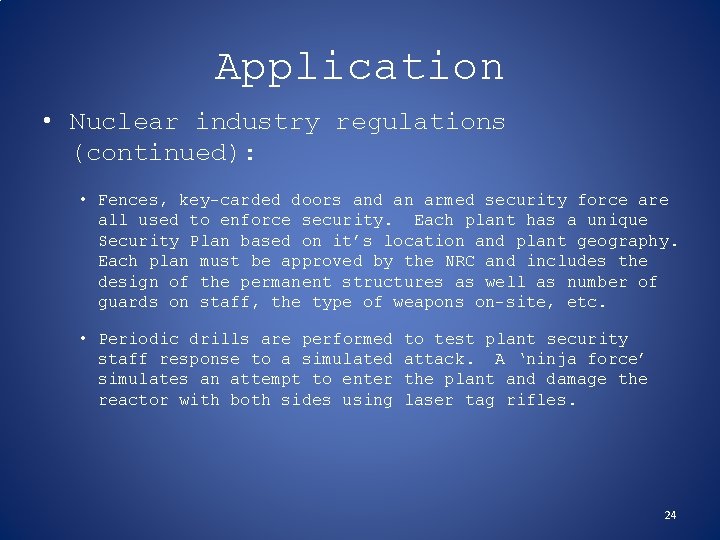 Application • Nuclear industry regulations (continued): • Fences, key-carded doors and an armed security