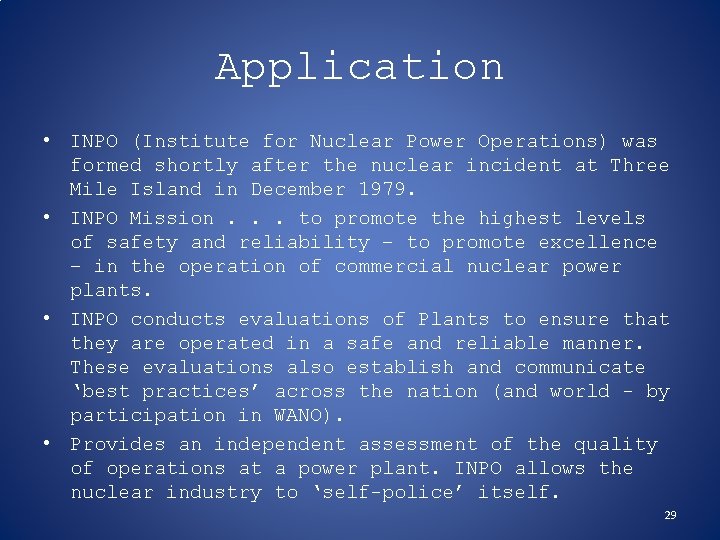 Application • INPO (Institute for Nuclear Power Operations) was formed shortly after the nuclear