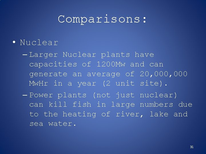 Comparisons: • Nuclear – Larger Nuclear plants have capacities of 1200 Mw and can