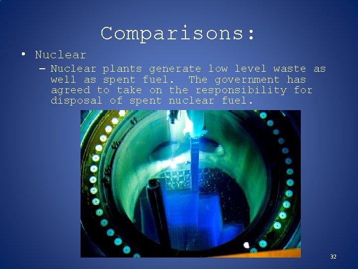 Comparisons: • Nuclear – Nuclear plants generate low level waste as well as spent