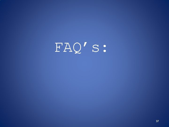 FAQ’s: 37 