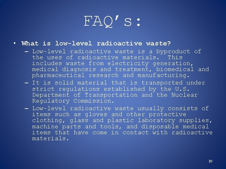 FAQ’s: • What is low-level radioactive waste? – Low-level radioactive waste is a byproduct