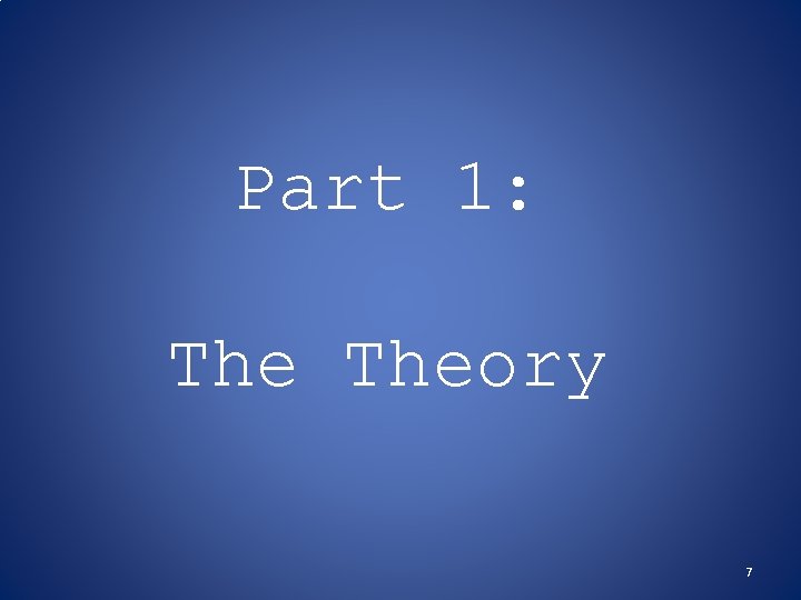 Part 1: Theory 7 