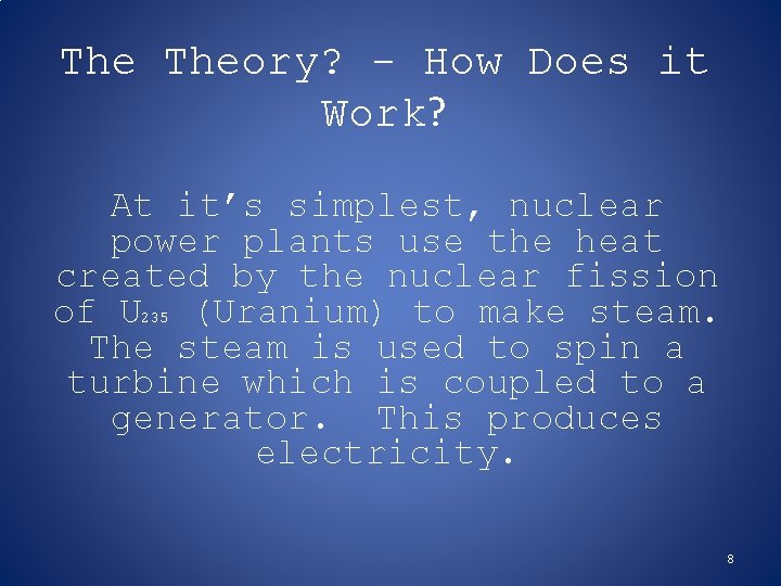 The Theory? - How Does it Work? At it’s simplest, nuclear power plants use