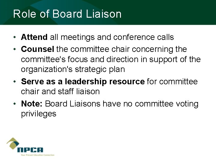 Role of Board Liaison • Attend all meetings and conference calls • Counsel the