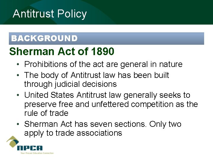 Antitrust Policy BACKGROUND Sherman Act of 1890 • Prohibitions of the act are general