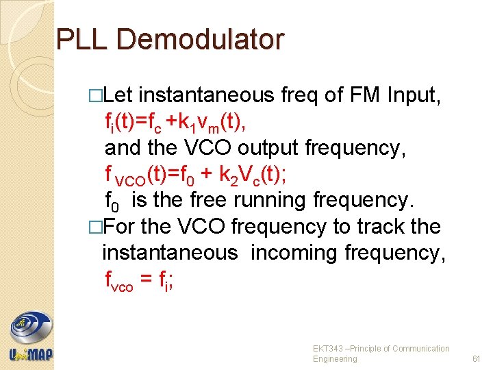 PLL Demodulator �Let instantaneous freq of FM Input, fi(t)=fc +k 1 vm(t), and the