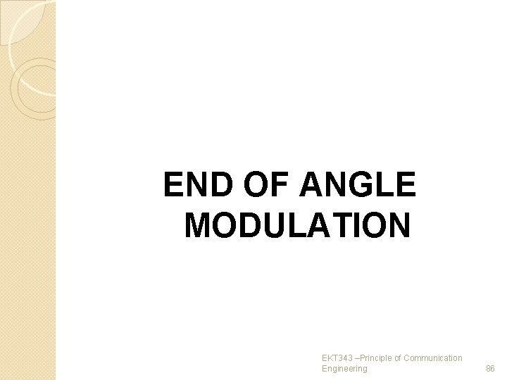 END OF ANGLE MODULATION EKT 343 –Principle of Communication Engineering 86 