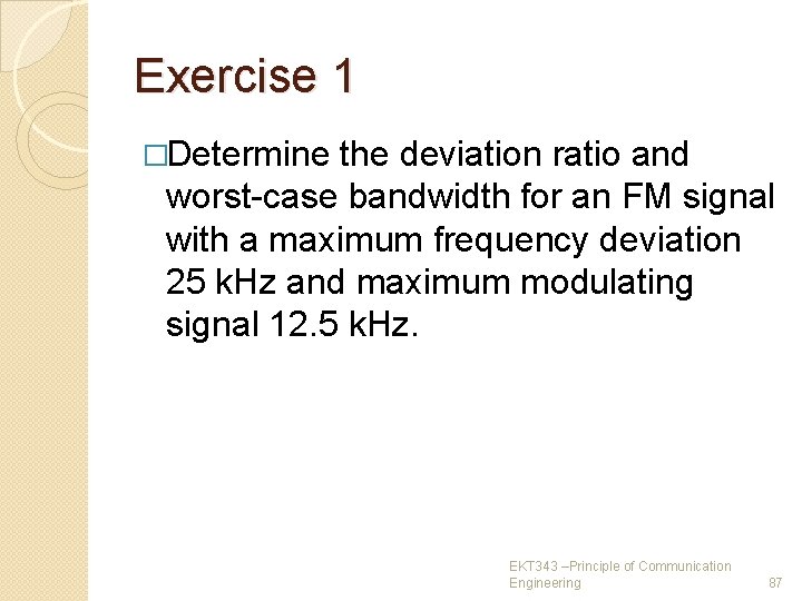 Exercise 1 �Determine the deviation ratio and worst-case bandwidth for an FM signal with