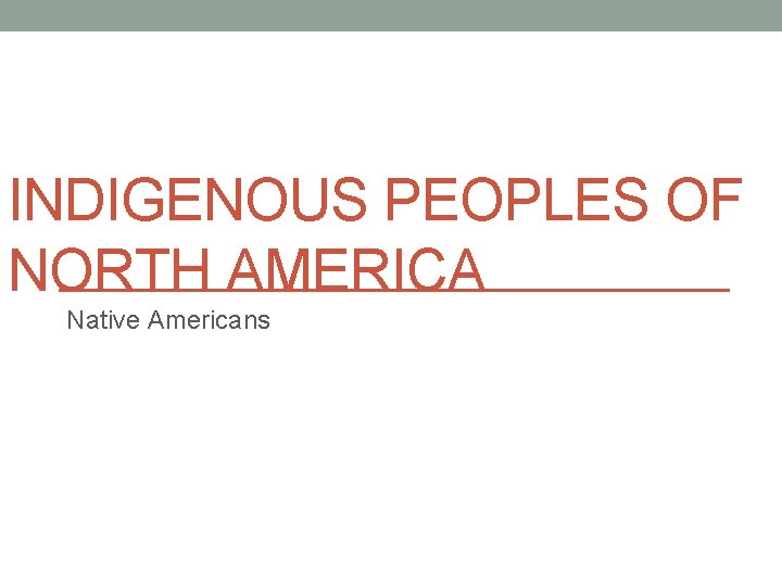 INDIGENOUS PEOPLES OF NORTH AMERICA Native Americans 