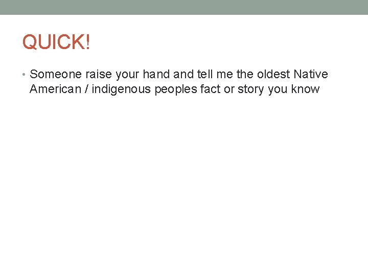 QUICK! • Someone raise your hand tell me the oldest Native American / indigenous