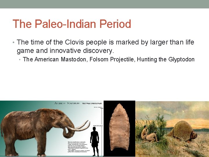 The Paleo-Indian Period • The time of the Clovis people is marked by larger