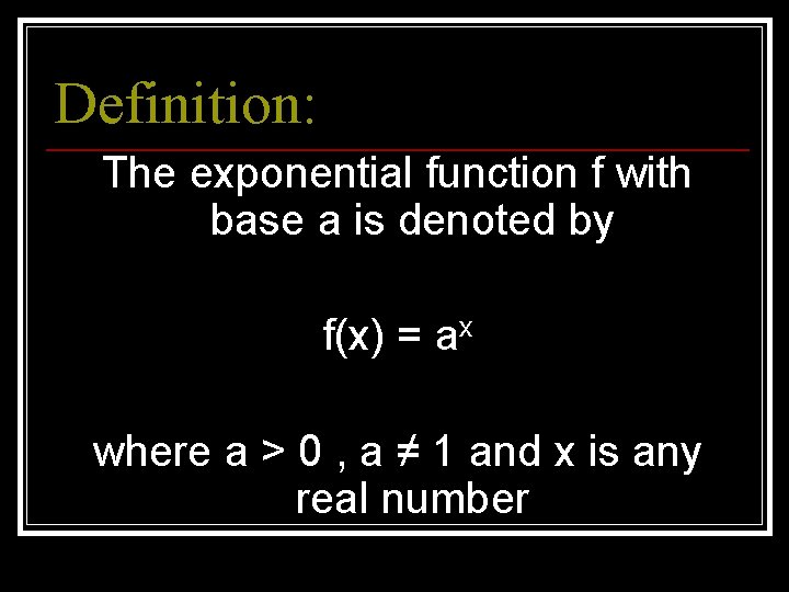 Definition: The exponential function f with base a is denoted by f(x) = ax