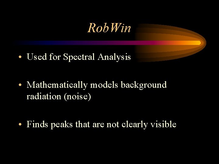 Rob. Win • Used for Spectral Analysis • Mathematically models background radiation (noise) •