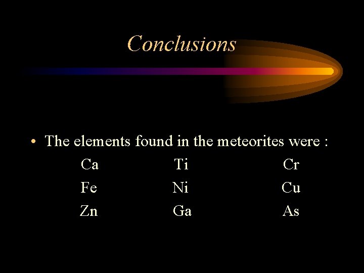Conclusions • The elements found in the meteorites were : Ca Ti Cr Fe