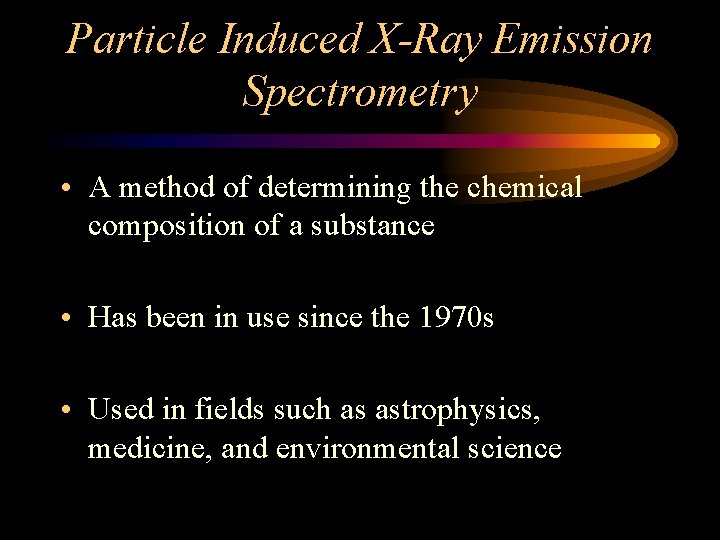 Particle Induced X-Ray Emission Spectrometry • A method of determining the chemical composition of